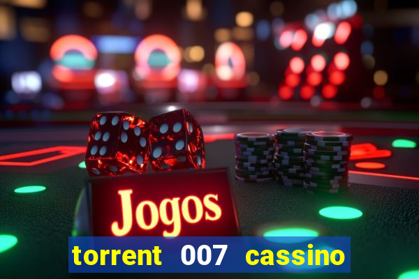 torrent 007 cassino royale legendado